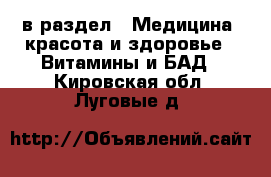  в раздел : Медицина, красота и здоровье » Витамины и БАД . Кировская обл.,Луговые д.